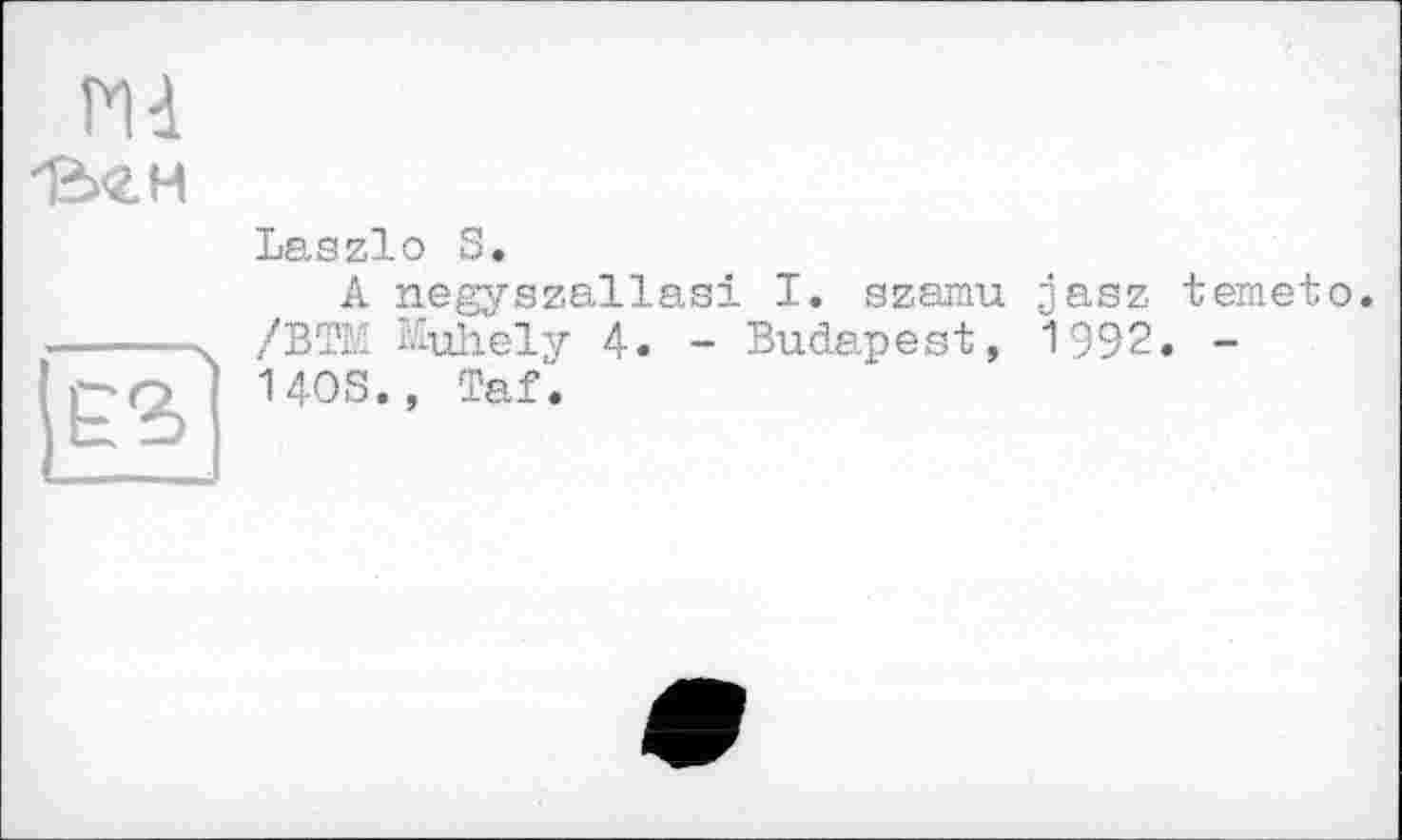 ﻿Md
là«H
Laszlo S.
A negyszallasi I. szamu jasz temeto. .----x /ВТМ Muhely 4. - Budapest, 1992. -
prO- UOS., Taf.